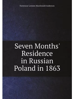 Seven Months' Residence in Russian Poland in 1863