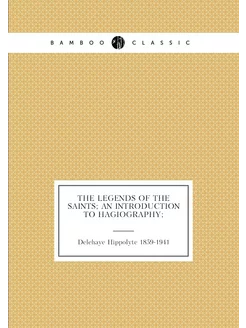 The Legends Of The Saints An Introduction To Hagiog