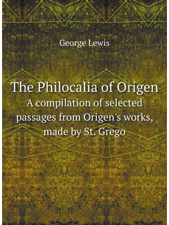 The Philocalia of Origen. A compilation of selected