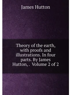 Theory of the earth, with proofs and illustrations