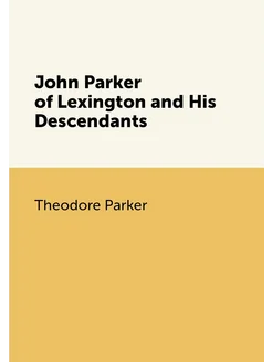 John Parker of Lexington and His Descendants