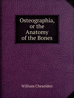 Osteographia, or the Anatomy of the Bones