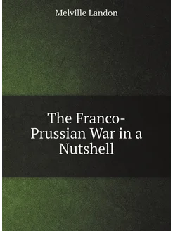 The Franco-Prussian War in a Nutshell