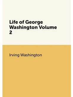 Life of George Washington Volume 2