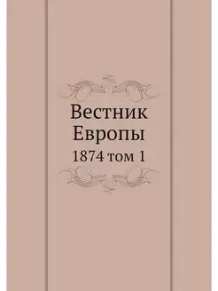 Вестник Европы. 1874 том 1