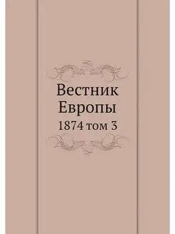 Вестник Европы. 1874 том 3