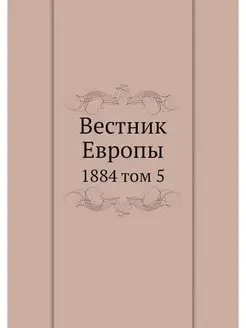 Вестник Европы. 1884 том 5