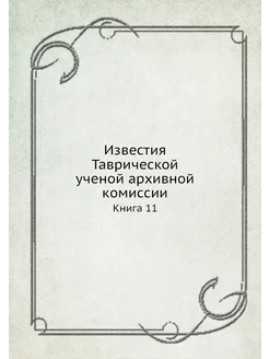 Известия Таврической ученой архивной комиссии. Книга 11