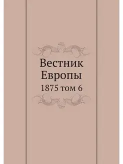 Вестник Европы. 1875 том 6