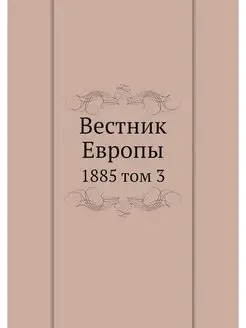 Вестник Европы. 1885 том 3