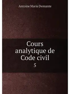 Cours analytique de Code civil. 5