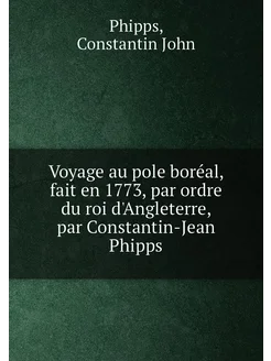 Voyage au pole boréal, fait en 1773, par ordre du ro