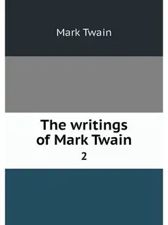 The writings of Mark Twain. 2