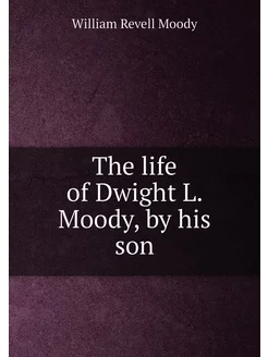 The life of Dwight L. Moody, by his son