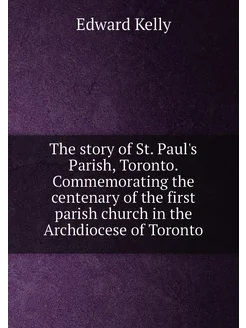 The story of St. Paul's Parish, Toronto. Commemorati