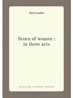 Scorn of women in three acts