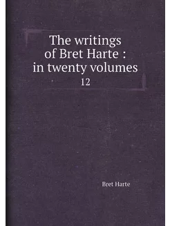 The writings of Bret Harte in twenty volumes. 12