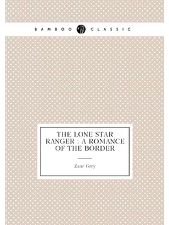 The lone star ranger a romance of the border