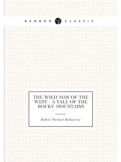 The wild man of the West a tale of the Rocky Mount