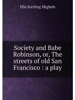 Society and Babe Robinson, or, The streets of old Sa