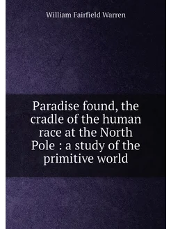 Paradise found, the cradle of the human race at the