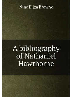 A bibliography of Nathaniel Hawthorne