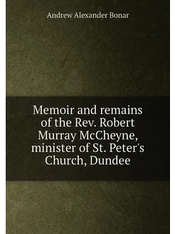 Memoir and remains of the Rev. Robert Murray McCheyn