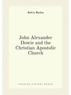 John Alexander Dowie and the Christian Apostolic Church