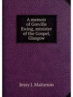 A memoir of Greville Ewing, minister