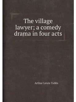 The village lawyer a comedy drama in four acts