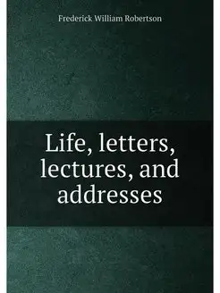 Life, letters, lectures, and addresses