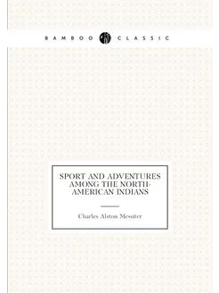 Sport and adventures among the North-American Indians