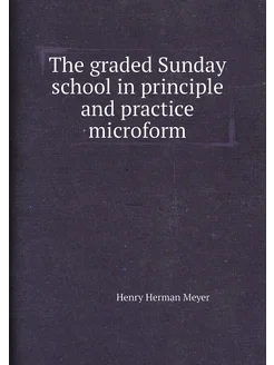 The graded Sunday school in principle and practice m