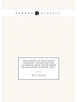 The Poems of Sir Walter Raleigh Collected and Authe