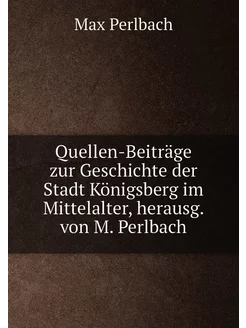 Quellen-Beiträge zur Geschichte der Stadt Königsberg