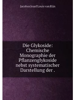 Die Glykoside Chemische Monographie der Pflanzengly