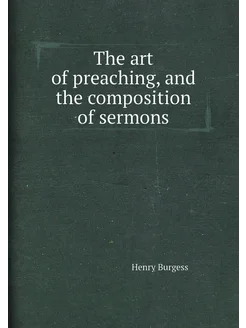 The art of preaching, and the composition of sermons