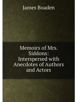 Memoirs of Mrs. Siddons Interspersed with Anecdotes