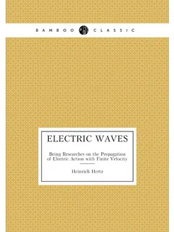 Electric Waves. Being Researches on the Propagation