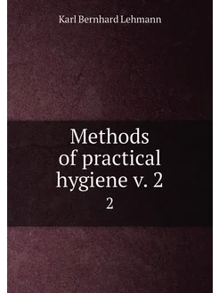 Methods of practical hygiene v. 2. 2