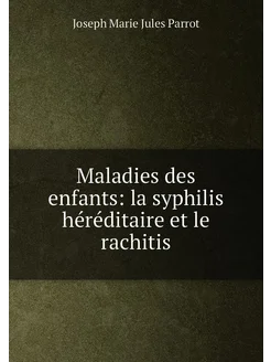 Maladies des enfants la syphilis héréditaire et le