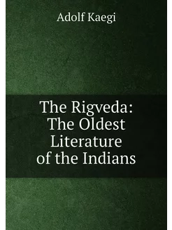 The Rigveda The Oldest Literature of the Indians