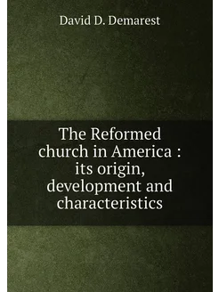 The Reformed church in America its origin, develop