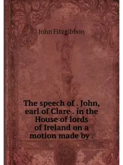 The speech of . John, earl of Clare