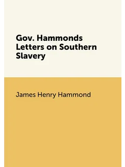 Gov. Hammonds Letters on Southern Slavery