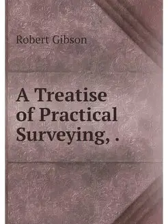 A Treatise of Practical Surveying