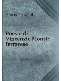 Poesie di Vincenzio Monti ferrarese. 1