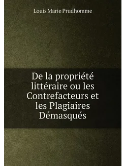 De la propriété littéraire ou les Contrefacteurs et