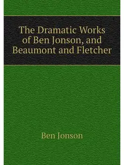 The Dramatic Works of Ben Jonson, and