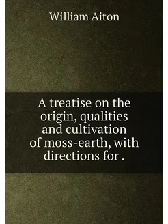 A treatise on the origin, qualities and cultivation